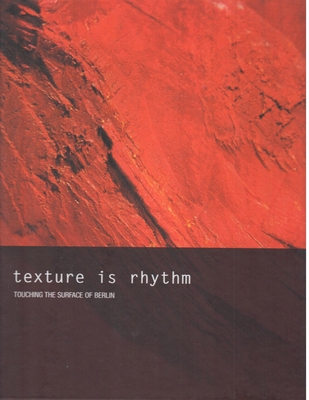 Texture Is Rhythm: Touching the Surface of Berlin - Horn, Petra (Photographer)