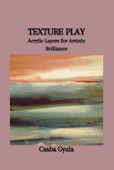 Texture Play: Acrylic Layers for Artistic Brilliance
