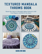 Textured Mandala Throws Book: Master the Craft of 15 Beautiful Afghan Patterns to Add Cozy Elegance and Style to Any Space