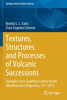 Textures, Structures and Processes of Volcanic Successions: Examples from Southern Central Andes (Northwestern Argentina, 22-28S) - Coira, Beatriz L.L., and Cisterna, Clara Eugenia