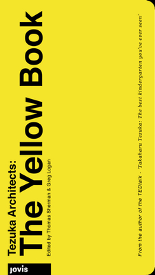 Tezuka Architects: The Yellow Book - Sherman, Thomas (Editor), and Logan, Gregory (Editor), and Mostafavi, Mohsen (Foreword by)