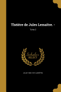 Thtre de Jules Lematre. -; Tome 2