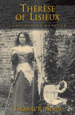 Thrse of Lisieux: God's Gentle Warrior - Nevin, Thomas R.