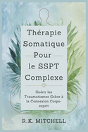 Th?rapie Somatique Pour le SSPT Complexe: Gu?rir les Traumatismes Gr?ce ? la Connexion Corps-esprit