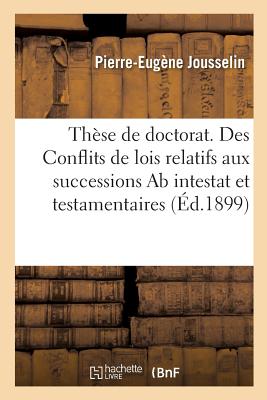 Th?se de Doctorat. Des Conflits de Lois Relatifs Aux Successions AB Intestat Et Testamentaires: Facult? de Droit de Paris - Jousselin, Pierre-Eug?ne