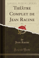 Th??tre Complet de Jean Racine, Vol. 1 (Classic Reprint)