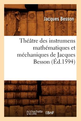 Th??tre Des Instrumens Math?matiques Et M?chaniques de Jacques Besson (?d.1594) - Besson, Jacques