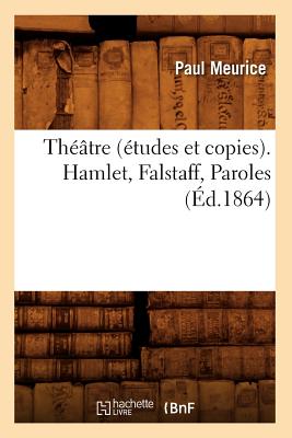 Th??tre (?tudes Et Copies). Hamlet, Falstaff, Paroles (?d.1864) - Meurice, Paul