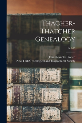 Thacher-Thatcher Genealogy; Pt.1-15 - Totten, John Reynolds, and New York Genealogical and Biographica (Creator)