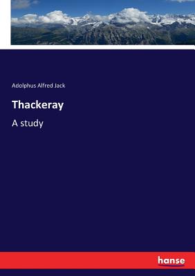 Thackeray: A study - Jack, Adolphus Alfred