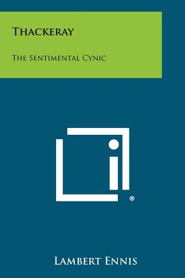 Thackeray: The Sentimental Cynic - Ennis, Lambert