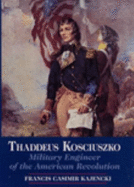 Thaddeus Kosciuszko: Military Engineer of the American Revolution