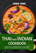 Thai And Indian Cookbook: 2 Books In 1: 100 Recipes to discover magic flavors from Thailand and India