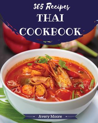 Thai Cookbook 365: Tasting Thai Cuisine Right in Your Little Kitchen! [book 1] - Moore, Avery