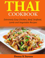 Thai Cookbook: Extremely Easy Chicken, Beef, Seafood, Lamb and Vegetable Recipes