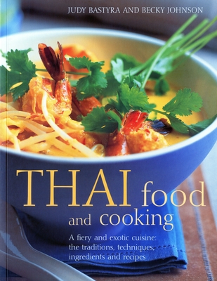 Thai Food and Cooking: A Fiery and Exotic Cuisine: The Traditions, Techniques, Ingredients and Recipes - Bastyra, Judy, and Johnson, Becky