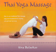 Thai Yoga Massage: How to Use Traditional Thai Massage, Yoga, and Breathwork for Healing and Spiritual Harmony - Balaskas, Kira, and Asokananda (Foreword by)