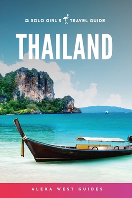 Thailand: The Solo Girl's Travel Guide - West, Alexa