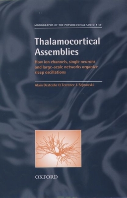 Thalamocortical Assemblies: How Ion Channels, Single Neurons and Large-Scale Networks Organize Sleep Oscillations - Destexhe, Alain, and Sejnowski, Terrence J