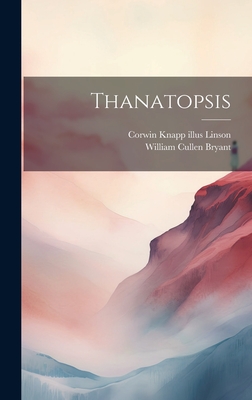 Thanatopsis - Bryant, William Cullen 1794-1878, and Linson, Corwin Knapp 1864- Illus (Creator)