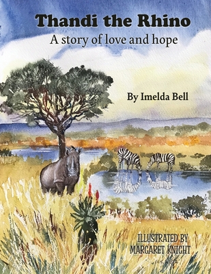 Thandi the Rhino, A Story of Love and Hope - Fowlds, William (Foreword by), and Bell, Imelda