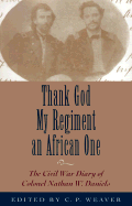 Thank God My Regiment an African One: The Civil War Diary of Colonel Nathan W. Daniels - Daniels, Nathan W, and Weaver, C P (Editor)