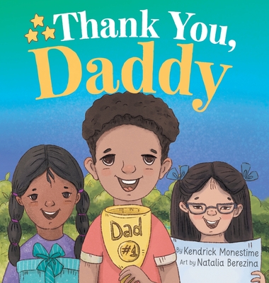 Thank You, Daddy: Honoring and Celebrating the Sacrifices, Support, and Dedication of Devoted Fathers Everywhere - Monestime, Kendrick