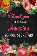 Thank you for being an Amazing School Secretary: Teacher Appreciation Gift: Blank Lined 6x9 Floral Notebook, Journal, Perfect Graduation Year End, gratitude Gift for Special Teachers & Inspirational Diary ( alternative to Thank You Card )