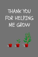 Thank You For Helping Me Grow: School Teacher Appreciation Gift Journal, Grey (6 x 9 Lined Notebook, 120 pages)