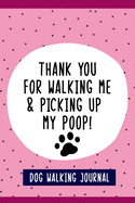 Thank You For Walking Me & Picking Up My Poop!, Dog Walkers Journal: Fun 6" X 9" Blank Lined Journal for Record Keeping of Your Dog Walks, Dog Walker Sitter Gifts.