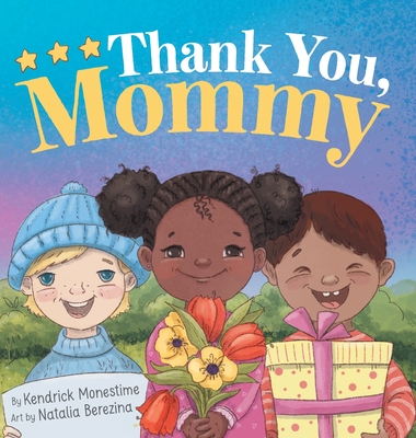 Thank You, Mommy: Heartfelt Tribute of Gratitude, Appreciation, and Celebration for Selfless Mothers Everywhere - Monestime, Kendrick