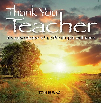 Thank You, Teacher: An Appreciation of a Difficult Job Well Done - Burns, Tom, M.D