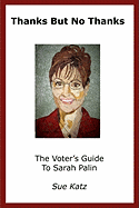 Thanks But No Thanks: The Voter's Guide To Sarah Palin