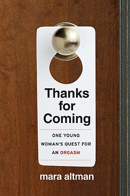 Thanks for Coming: One Young Woman's Quest for an Orgasm - Altman, Mara