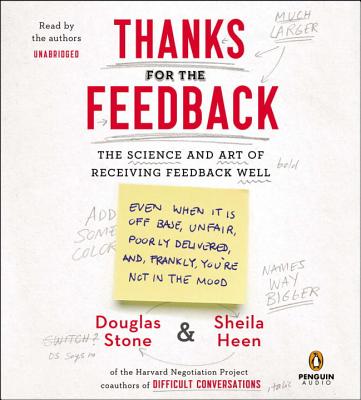 Thanks for the Feedback: The Science and Art of Receiving Feedback Well - Stone, Douglas (Read by), and Heen, Sheila (Read by)