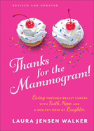 Thanks for the Mammogram!: Living Through Breast Cancer with Faith, Hope, and a Healthy Dose of Laughter