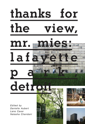 Thanks for the View, Mr. Mies: Lafayette Park, Detroit - Aubert, Danielle (Editor), and Cavar, Lana (Editor), and Chandani, Natasha (Editor)