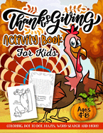 Thanksgiving Activity Book for Kids Ages 4-8: A Fun Kid Workbook Game for Learning, Coloring, Dot to Dot, Mazes, Word Search and More!