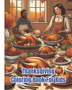 Thanksgiving Coloring Book For Kids: Autumn Scenes, Delicious Feasts, Family Gatherings, Thanksgiving Coloring Pages For Girls and Boys