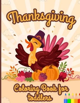 Thanksgiving Coloring Book for Toddlers: A Collection of Fun and Easy Thanksgiving Coloring Pages for Kids and Preschoolers ages 2-8 Autumn Leaves Turkeys Apples Pumpkins and more! - Williams, John