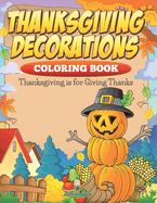 Thanksgiving Decorations Coloring Book: Thanksgiving Is For Giving Thanks