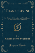 Thanksgiving: Its Origin, Celebration and Significance as Related in Prose and Verse (Classic Reprint)