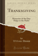 Thanksgiving: Memories of the Day: Helps to the Habit (Classic Reprint)