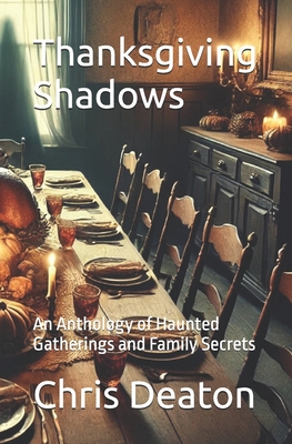 Thanksgiving Shadows: An Anthology of Haunted Gatherings and Family Secrets - Deaton, Conor, and Deaton, Chris