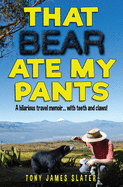 That Bear Ate My Pants!: Adventures of a Real Idiot Abroad