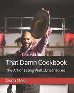 That Damn Cookbook The Art of Eating Well...Uncensored