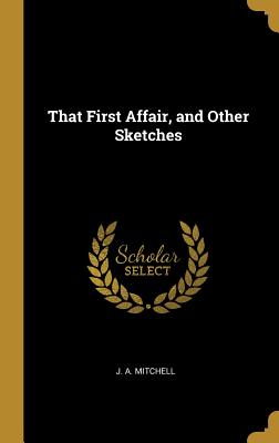 That First Affair, and Other Sketches - Mitchell, J A