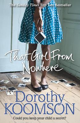 That Girl From Nowhere: A gripping and emotional story from the bestselling author of The Ice Cream Girls - Koomson, Dorothy