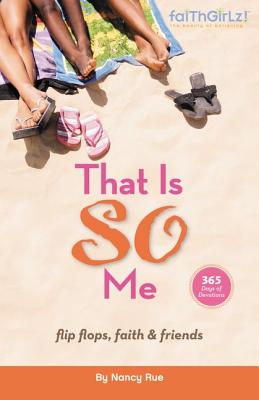 That Is So Me: 365 Days of Devotions: Flip-Flops, Faith, and Friends - Rue, Nancy N