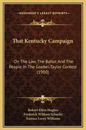 That Kentucky Campaign: On the Law, the Ballot and the People in the Goebel-Taylor Contest (1900)